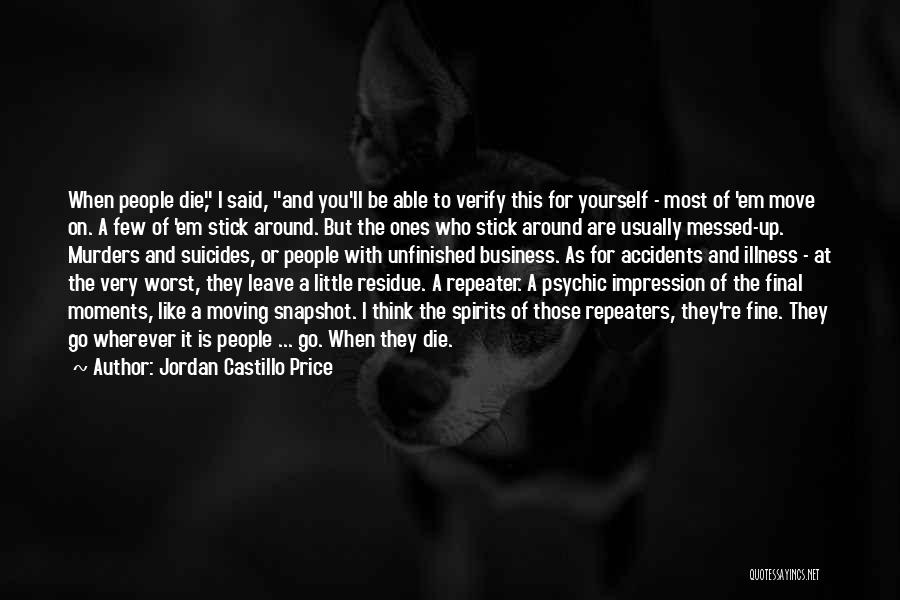 Jordan Castillo Price Quotes: When People Die, I Said, And You'll Be Able To Verify This For Yourself - Most Of 'em Move On.