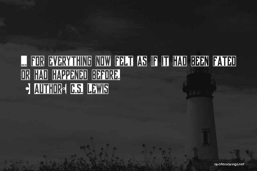 C.S. Lewis Quotes: ... For Everything Now Felt As If It Had Been Fated Or Had Happened Before.