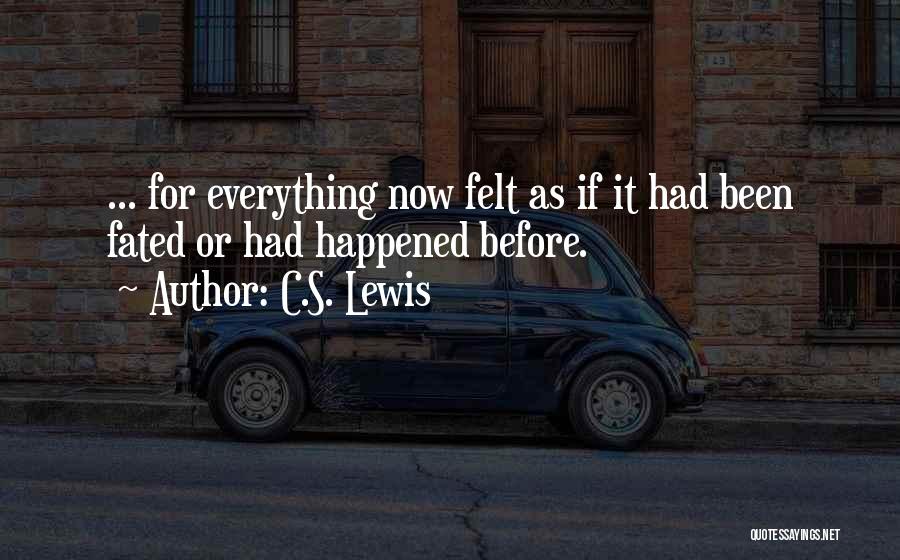 C.S. Lewis Quotes: ... For Everything Now Felt As If It Had Been Fated Or Had Happened Before.