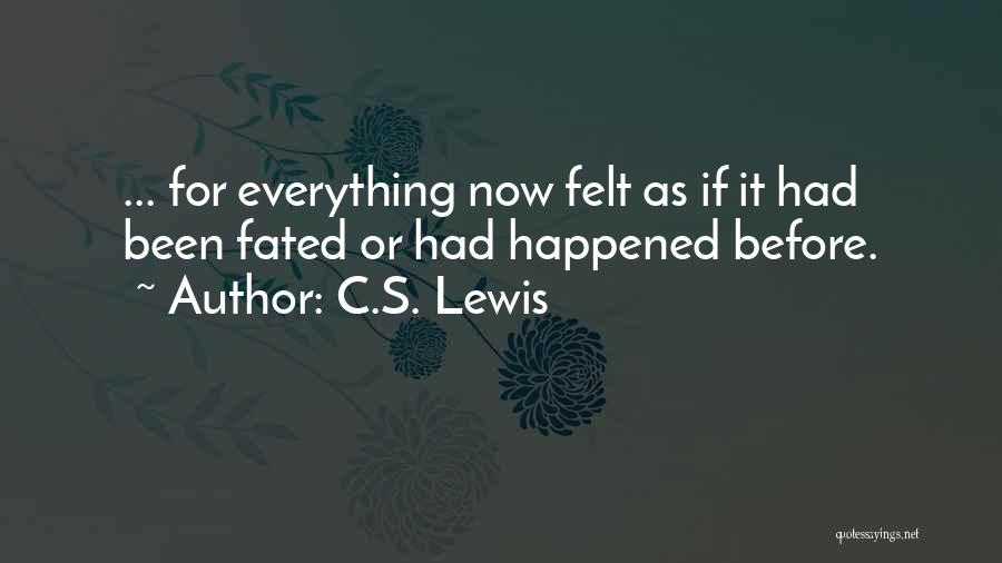 C.S. Lewis Quotes: ... For Everything Now Felt As If It Had Been Fated Or Had Happened Before.