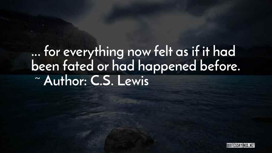 C.S. Lewis Quotes: ... For Everything Now Felt As If It Had Been Fated Or Had Happened Before.