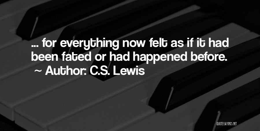 C.S. Lewis Quotes: ... For Everything Now Felt As If It Had Been Fated Or Had Happened Before.
