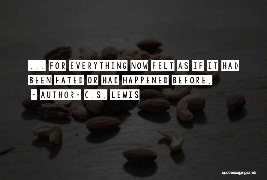 C.S. Lewis Quotes: ... For Everything Now Felt As If It Had Been Fated Or Had Happened Before.