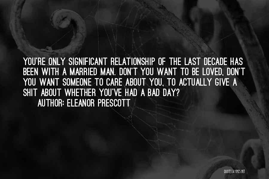 Eleanor Prescott Quotes: You're Only Significant Relationship Of The Last Decade Has Been With A Married Man. Don't You Want To Be Loved,