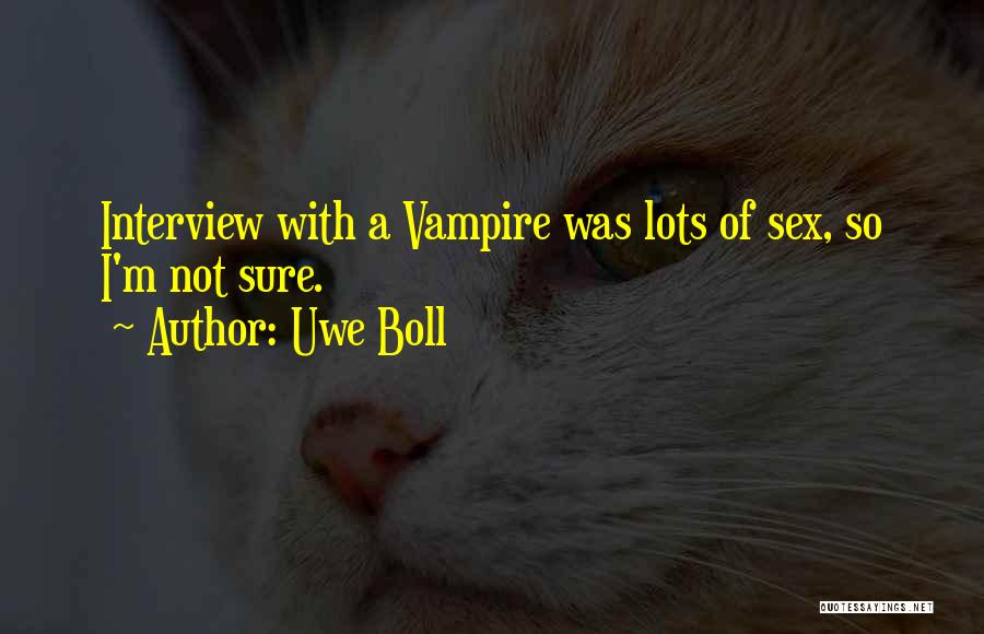 Uwe Boll Quotes: Interview With A Vampire Was Lots Of Sex, So I'm Not Sure.