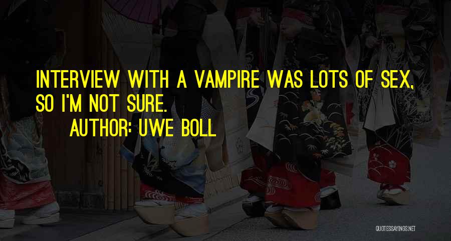 Uwe Boll Quotes: Interview With A Vampire Was Lots Of Sex, So I'm Not Sure.