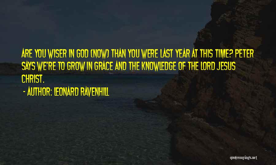 Leonard Ravenhill Quotes: Are You Wiser In God (now) Than You Were Last Year At This Time? Peter Says We're To Grow In