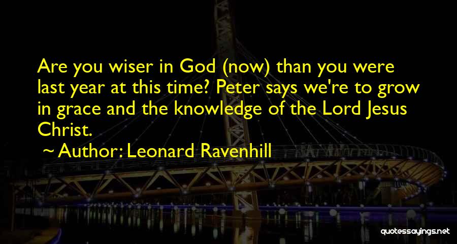 Leonard Ravenhill Quotes: Are You Wiser In God (now) Than You Were Last Year At This Time? Peter Says We're To Grow In