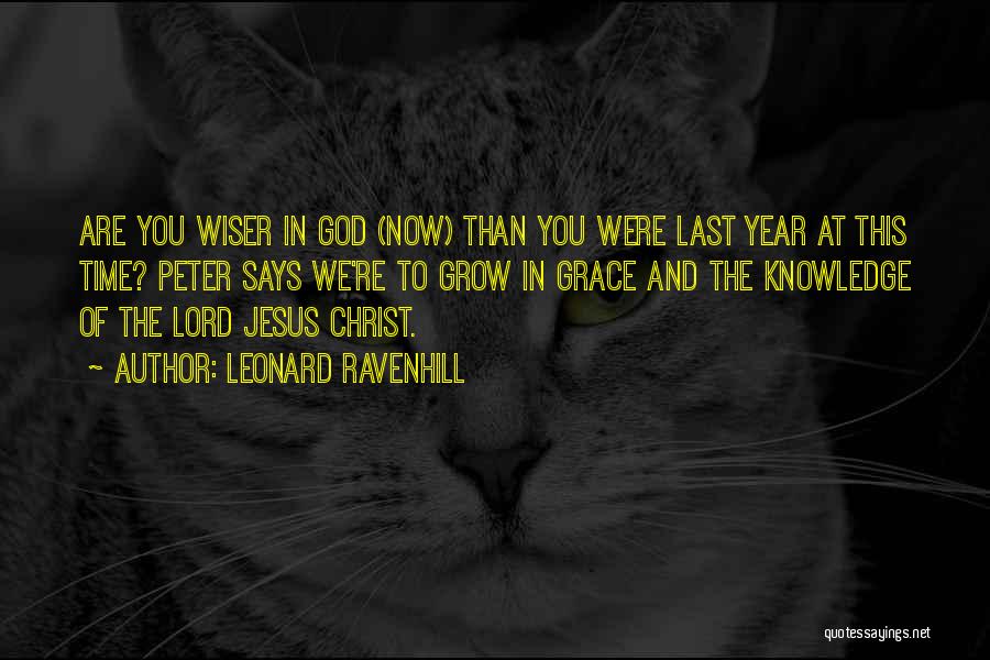 Leonard Ravenhill Quotes: Are You Wiser In God (now) Than You Were Last Year At This Time? Peter Says We're To Grow In