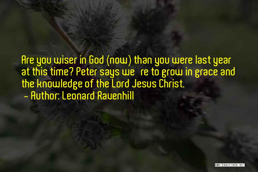 Leonard Ravenhill Quotes: Are You Wiser In God (now) Than You Were Last Year At This Time? Peter Says We're To Grow In