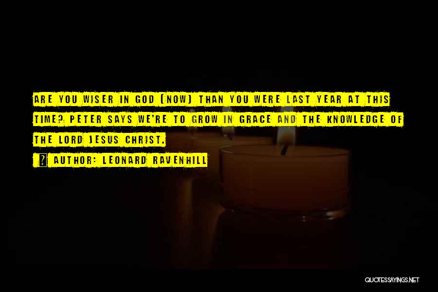 Leonard Ravenhill Quotes: Are You Wiser In God (now) Than You Were Last Year At This Time? Peter Says We're To Grow In