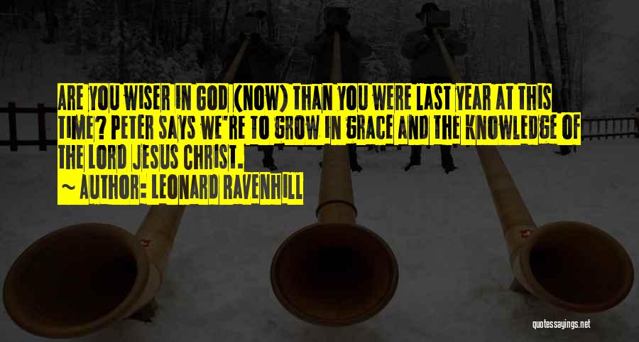 Leonard Ravenhill Quotes: Are You Wiser In God (now) Than You Were Last Year At This Time? Peter Says We're To Grow In