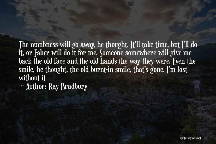 Ray Bradbury Quotes: The Numbness Will Go Away, He Thought. It'll Take Time, But I'll Do It, Or Faber Will Do It For