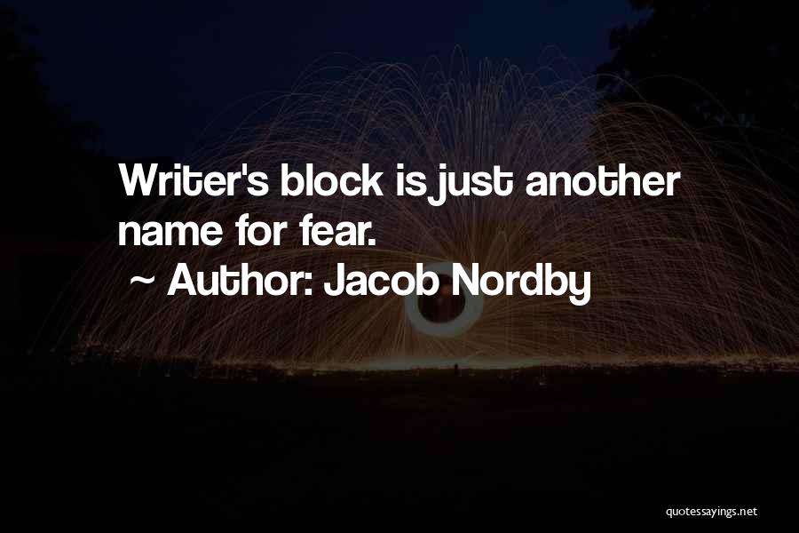 Jacob Nordby Quotes: Writer's Block Is Just Another Name For Fear.