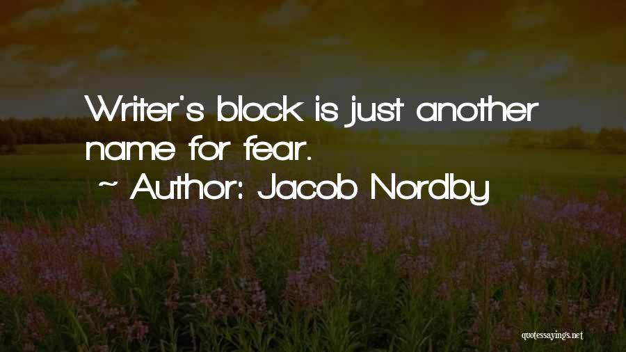 Jacob Nordby Quotes: Writer's Block Is Just Another Name For Fear.