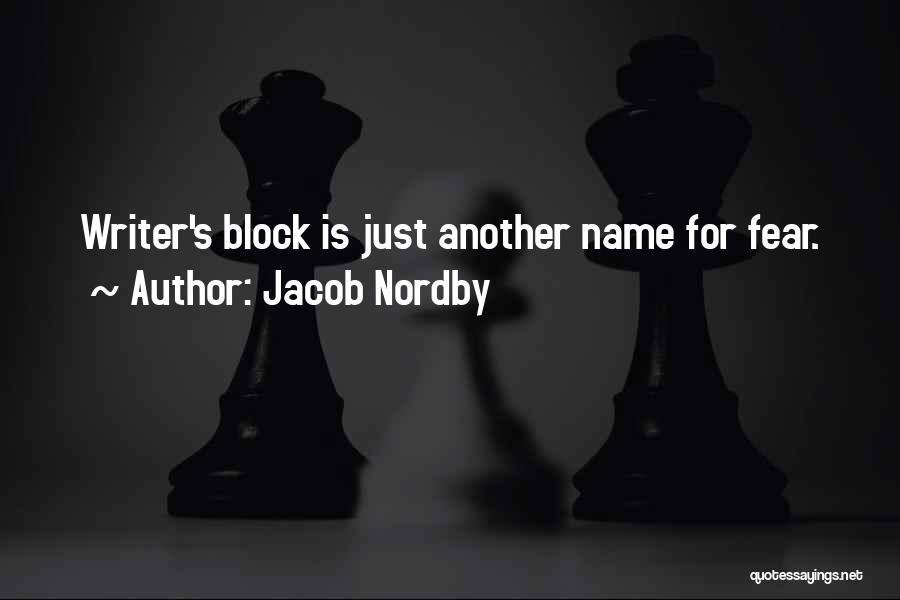 Jacob Nordby Quotes: Writer's Block Is Just Another Name For Fear.