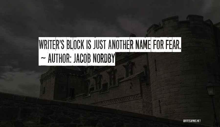 Jacob Nordby Quotes: Writer's Block Is Just Another Name For Fear.