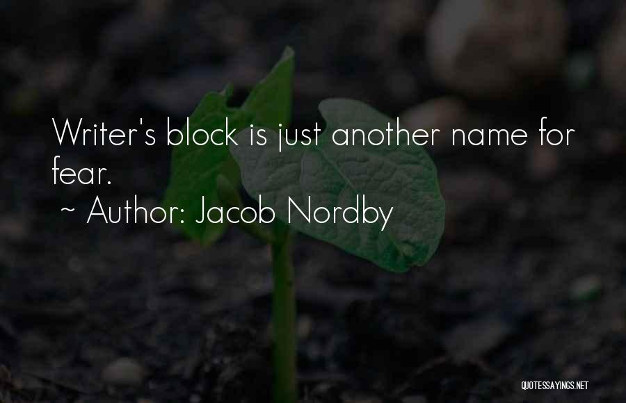 Jacob Nordby Quotes: Writer's Block Is Just Another Name For Fear.