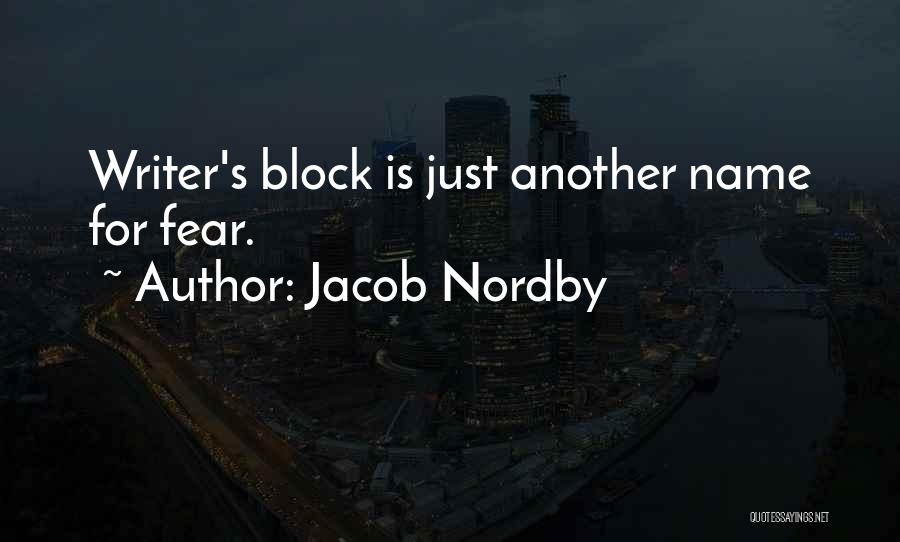 Jacob Nordby Quotes: Writer's Block Is Just Another Name For Fear.