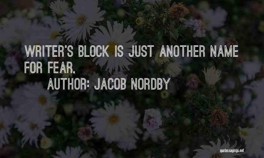 Jacob Nordby Quotes: Writer's Block Is Just Another Name For Fear.