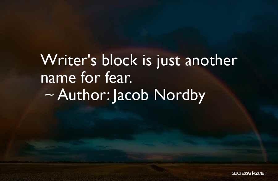 Jacob Nordby Quotes: Writer's Block Is Just Another Name For Fear.