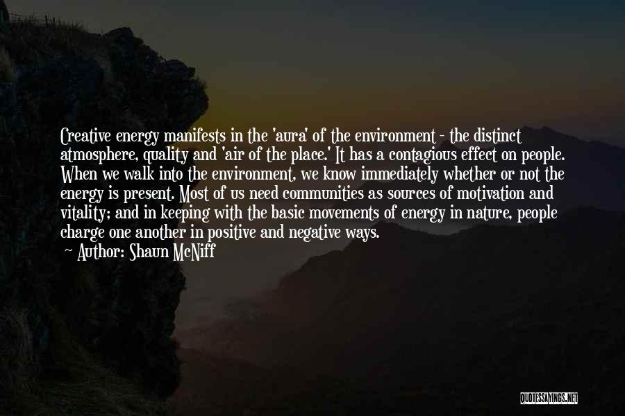 Shaun McNiff Quotes: Creative Energy Manifests In The 'aura' Of The Environment - The Distinct Atmosphere, Quality And 'air Of The Place.' It