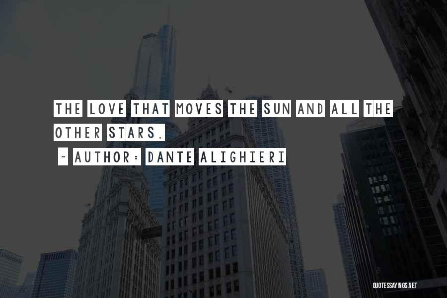 Dante Alighieri Quotes: The Love That Moves The Sun And All The Other Stars.