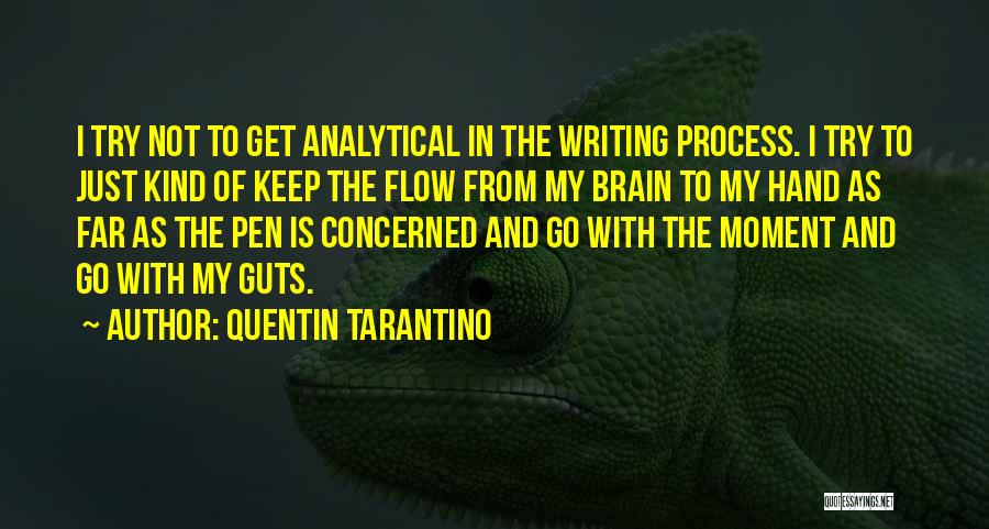 Quentin Tarantino Quotes: I Try Not To Get Analytical In The Writing Process. I Try To Just Kind Of Keep The Flow From