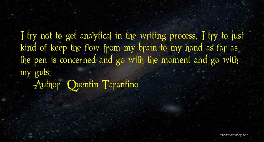 Quentin Tarantino Quotes: I Try Not To Get Analytical In The Writing Process. I Try To Just Kind Of Keep The Flow From