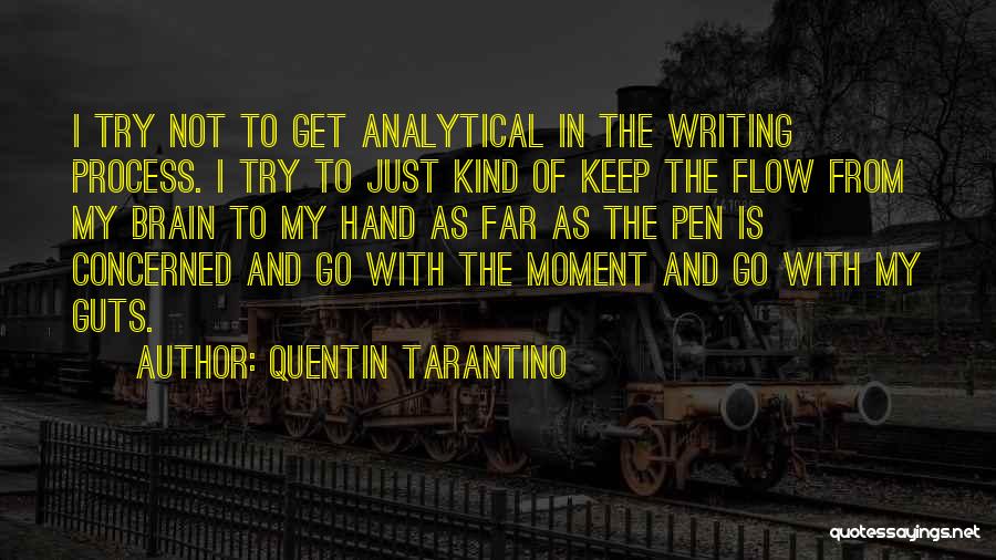 Quentin Tarantino Quotes: I Try Not To Get Analytical In The Writing Process. I Try To Just Kind Of Keep The Flow From