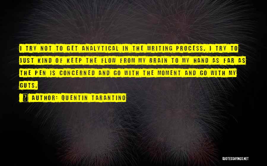 Quentin Tarantino Quotes: I Try Not To Get Analytical In The Writing Process. I Try To Just Kind Of Keep The Flow From