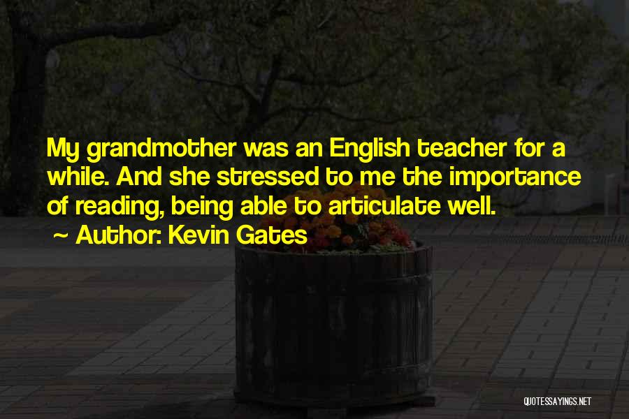 Kevin Gates Quotes: My Grandmother Was An English Teacher For A While. And She Stressed To Me The Importance Of Reading, Being Able