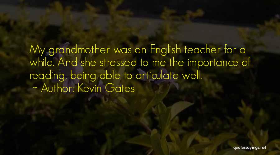Kevin Gates Quotes: My Grandmother Was An English Teacher For A While. And She Stressed To Me The Importance Of Reading, Being Able