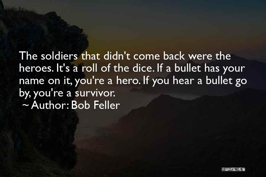 Bob Feller Quotes: The Soldiers That Didn't Come Back Were The Heroes. It's A Roll Of The Dice. If A Bullet Has Your