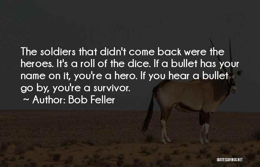 Bob Feller Quotes: The Soldiers That Didn't Come Back Were The Heroes. It's A Roll Of The Dice. If A Bullet Has Your
