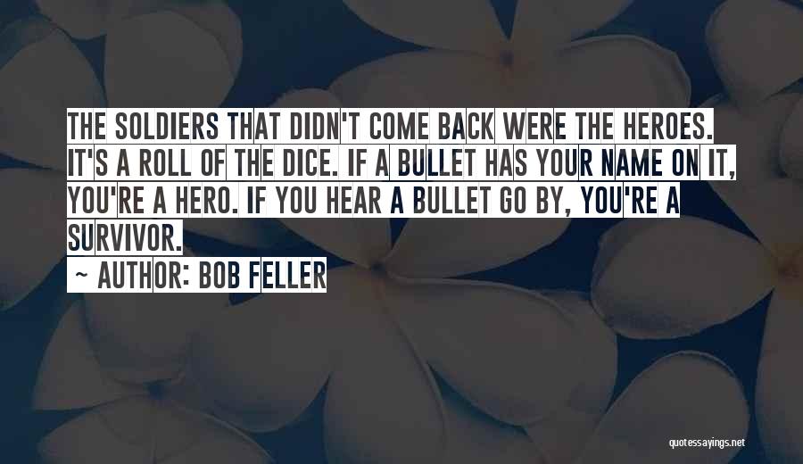 Bob Feller Quotes: The Soldiers That Didn't Come Back Were The Heroes. It's A Roll Of The Dice. If A Bullet Has Your
