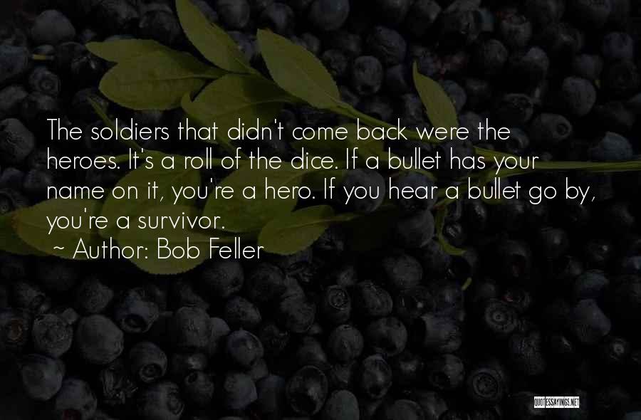 Bob Feller Quotes: The Soldiers That Didn't Come Back Were The Heroes. It's A Roll Of The Dice. If A Bullet Has Your