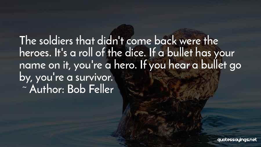Bob Feller Quotes: The Soldiers That Didn't Come Back Were The Heroes. It's A Roll Of The Dice. If A Bullet Has Your