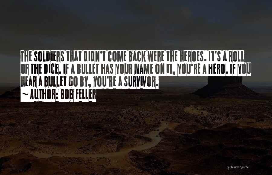 Bob Feller Quotes: The Soldiers That Didn't Come Back Were The Heroes. It's A Roll Of The Dice. If A Bullet Has Your