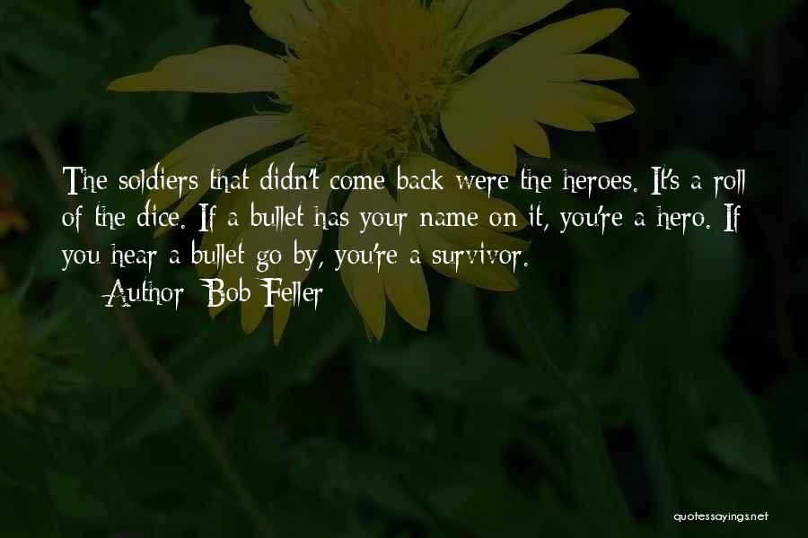 Bob Feller Quotes: The Soldiers That Didn't Come Back Were The Heroes. It's A Roll Of The Dice. If A Bullet Has Your