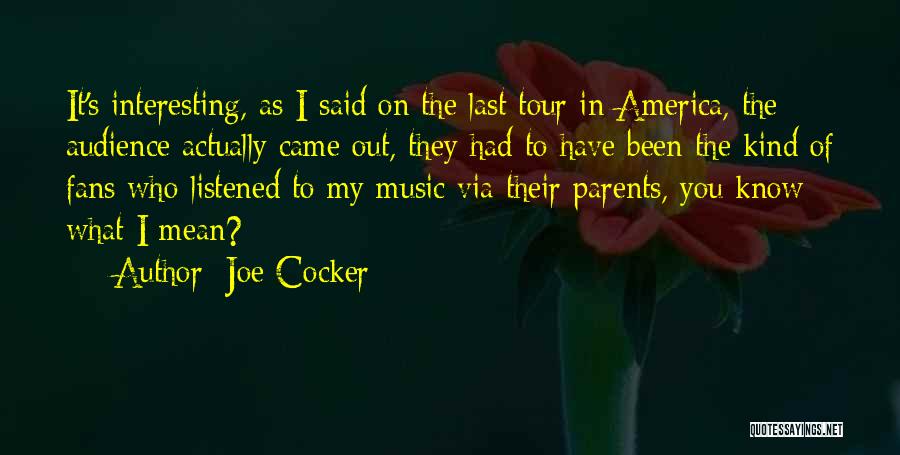 Joe Cocker Quotes: It's Interesting, As I Said On The Last Tour In America, The Audience Actually Came Out, They Had To Have