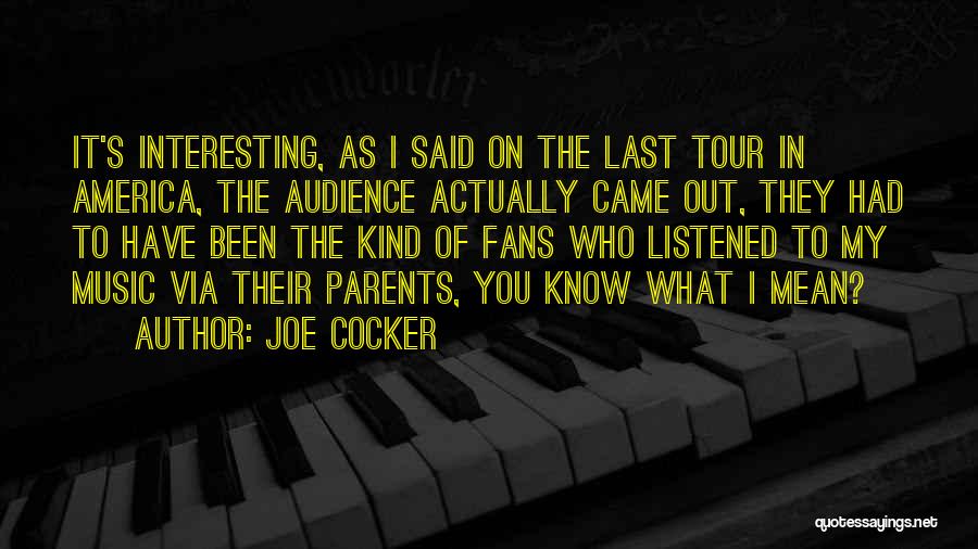 Joe Cocker Quotes: It's Interesting, As I Said On The Last Tour In America, The Audience Actually Came Out, They Had To Have