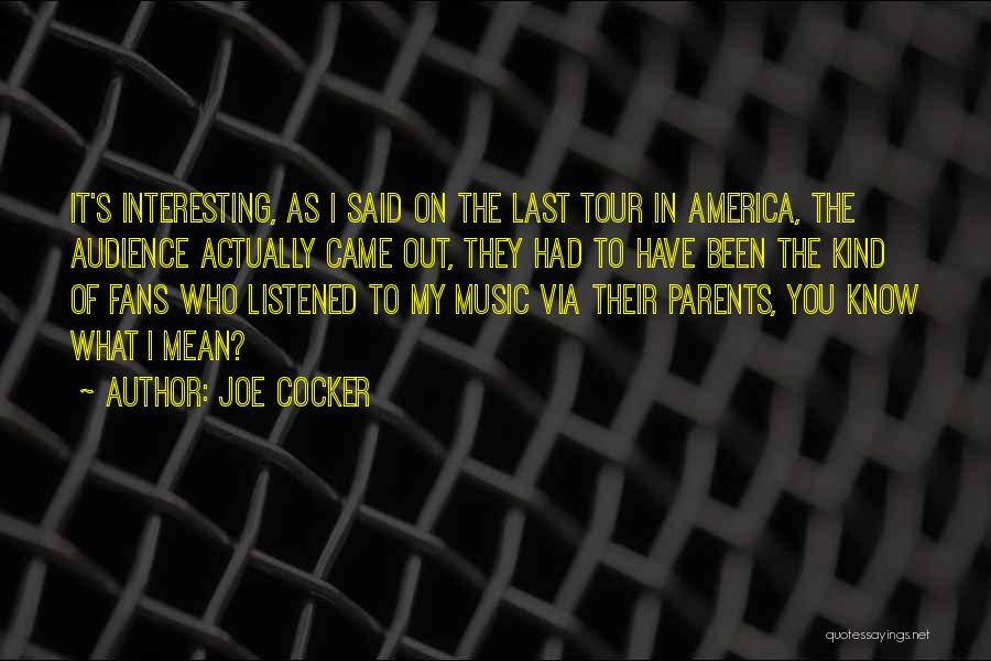 Joe Cocker Quotes: It's Interesting, As I Said On The Last Tour In America, The Audience Actually Came Out, They Had To Have
