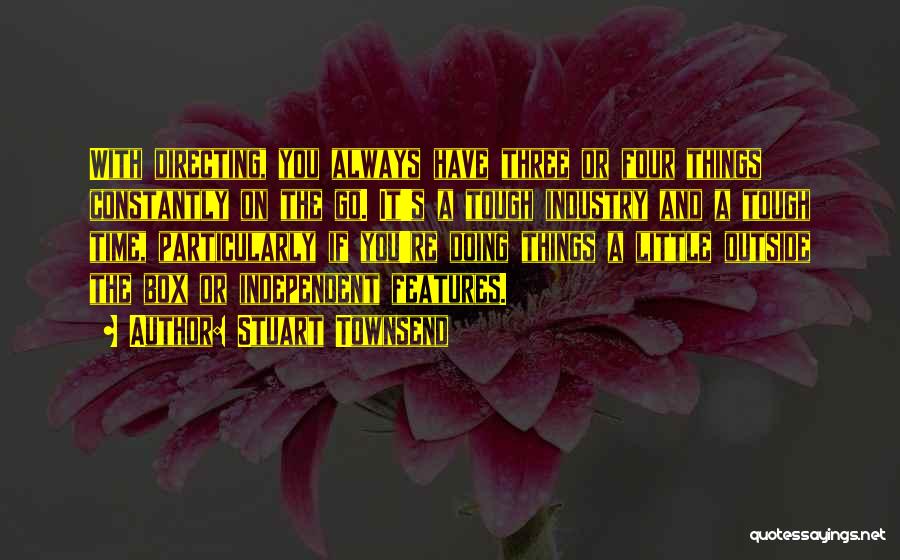 Stuart Townsend Quotes: With Directing, You Always Have Three Or Four Things Constantly On The Go. It's A Tough Industry And A Tough