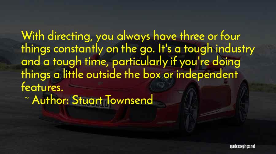 Stuart Townsend Quotes: With Directing, You Always Have Three Or Four Things Constantly On The Go. It's A Tough Industry And A Tough