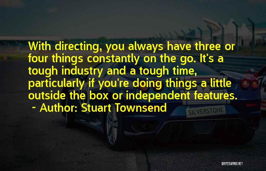Stuart Townsend Quotes: With Directing, You Always Have Three Or Four Things Constantly On The Go. It's A Tough Industry And A Tough