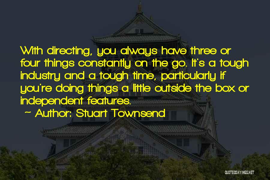 Stuart Townsend Quotes: With Directing, You Always Have Three Or Four Things Constantly On The Go. It's A Tough Industry And A Tough