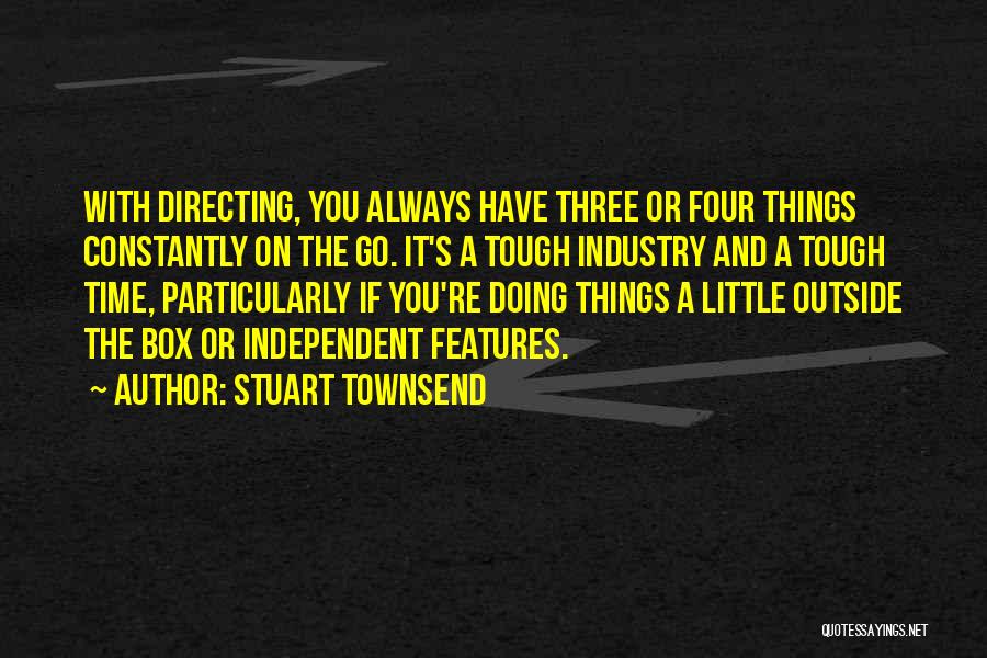 Stuart Townsend Quotes: With Directing, You Always Have Three Or Four Things Constantly On The Go. It's A Tough Industry And A Tough