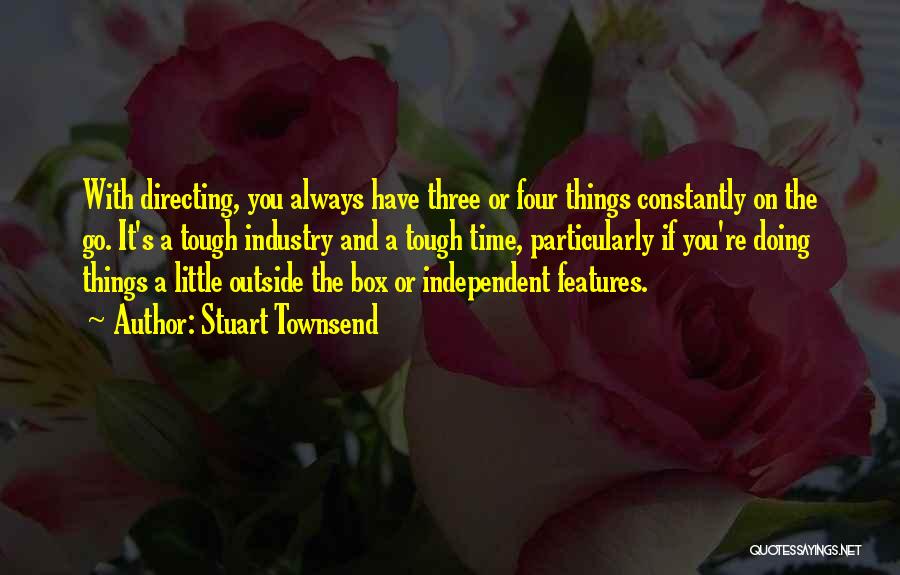 Stuart Townsend Quotes: With Directing, You Always Have Three Or Four Things Constantly On The Go. It's A Tough Industry And A Tough