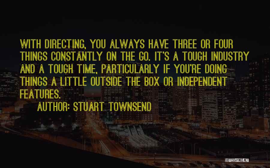 Stuart Townsend Quotes: With Directing, You Always Have Three Or Four Things Constantly On The Go. It's A Tough Industry And A Tough